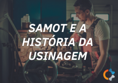 Samot e a História da Usinagem