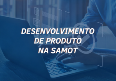 Desenvolvimento de Produto na SAMOT