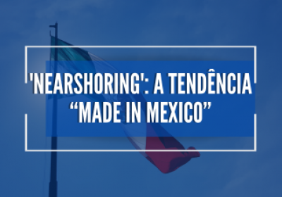 ‘Nearshoring’: A Tendência “Made in México”